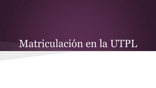 Matriculación en la UTPL
 