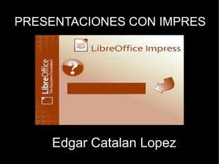 PRESENTACIONES CON IMPRESPRESENTACIONES CON IMPRES
Edgar Catalan LopezEdgar Catalan Lopez
 