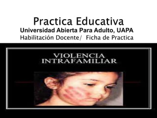 Universidad Abierta Para Adulto, UAPA
Habilitación Docente/ Ficha de Practica
 