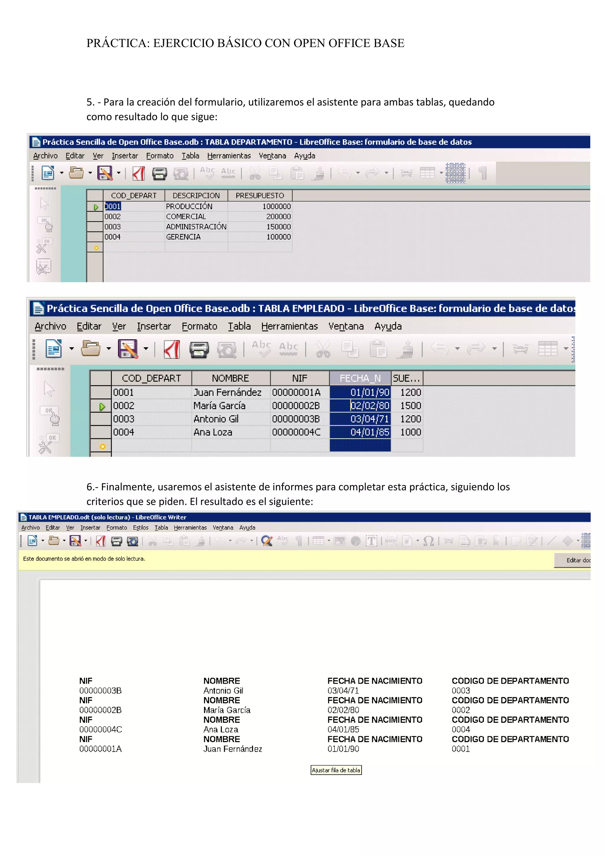 PRÁCTICA: EJERCICIO BÁSICO CON OPEN OFFICE BASE
5. - Para la creación del formulario, utilizaremos el asistente para ambas tablas, quedando
como resultado lo que sigue:
6.- Finalmente, usaremos el asistente de informes para completar esta práctica, siguiendo los
criterios que se piden. El resultado es el siguiente:
 