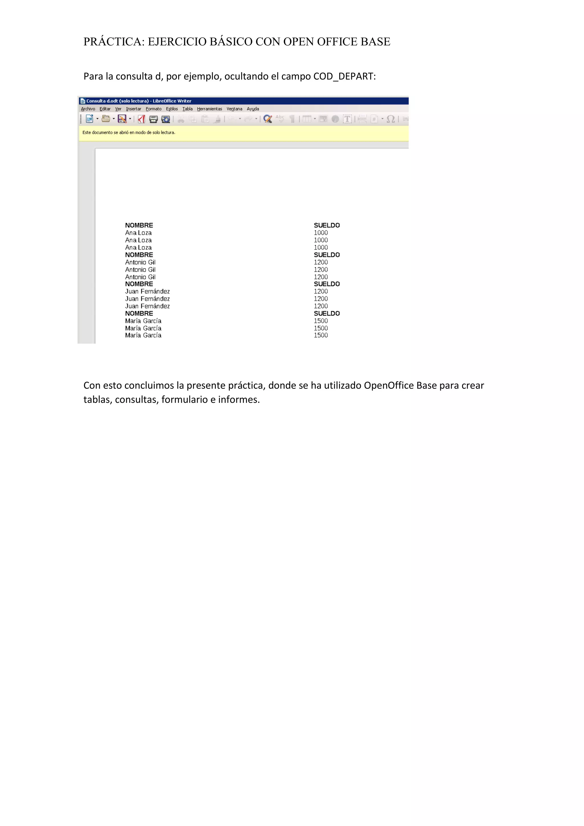PRÁCTICA: EJERCICIO BÁSICO CON OPEN OFFICE BASE
Para la consulta d, por ejemplo, ocultando el campo COD_DEPART:
Con esto concluimos la presente práctica, donde se ha utilizado OpenOffice Base para crear
tablas, consultas, formulario e informes.
 