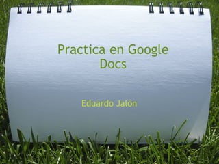 Practica en Google Docs Eduardo Jalón 