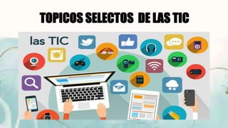 TOPICOS SELECTOS DE LAS TIC
 
