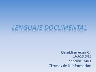 Lenguaje Documental Geraldine Adan C.I 16.659.983 Sección: 3401 Ciencias de la Información 