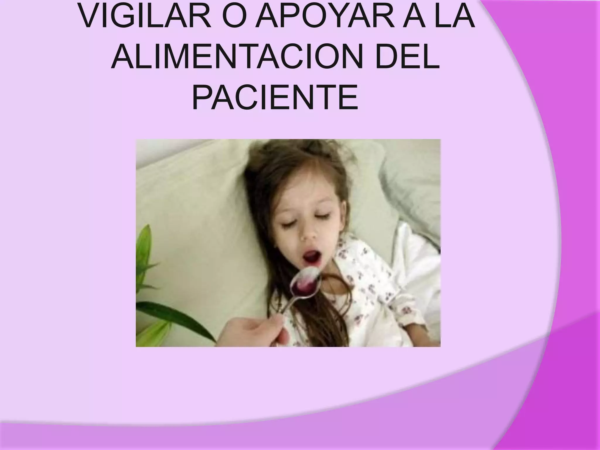 VIGILAR O APOYAR A LA
ALIMENTACION DEL
PACIENTE
