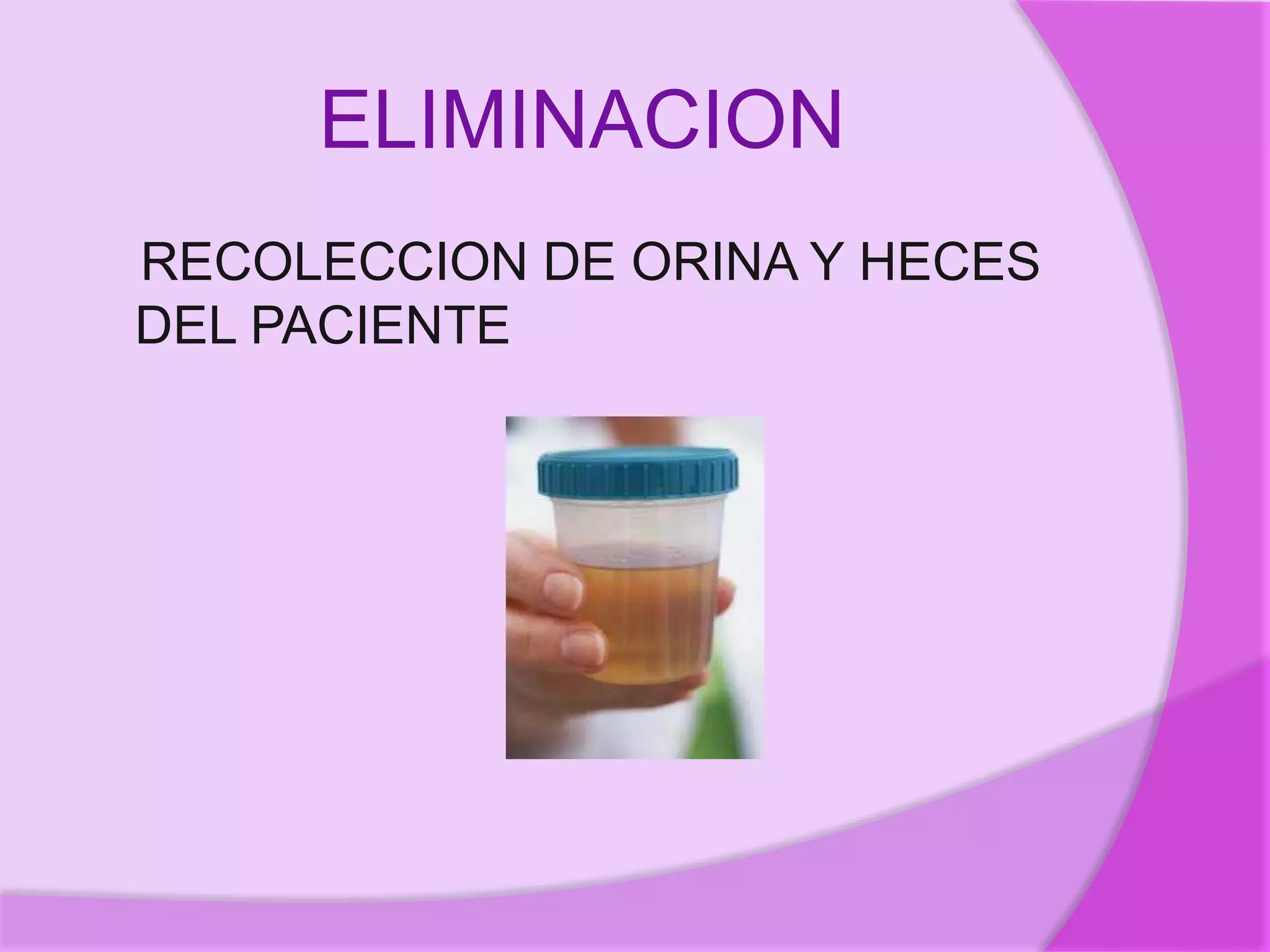 ELIMINACION
RECOLECCION DE ORINA Y HECES
DEL PACIENTE