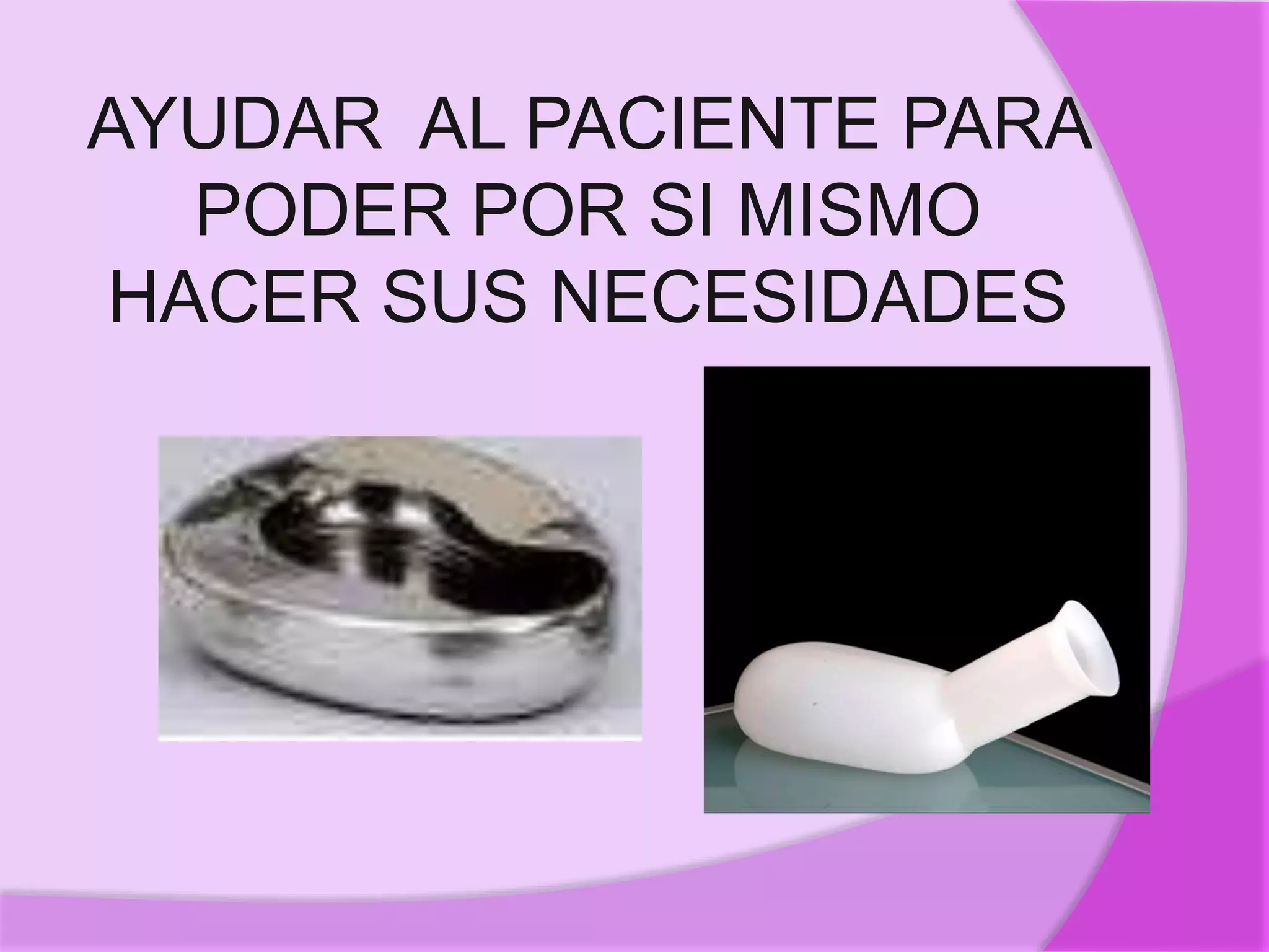 AYUDAR AL PACIENTE PARA
PODER POR SI MISMO
HACER SUS NECESIDADES