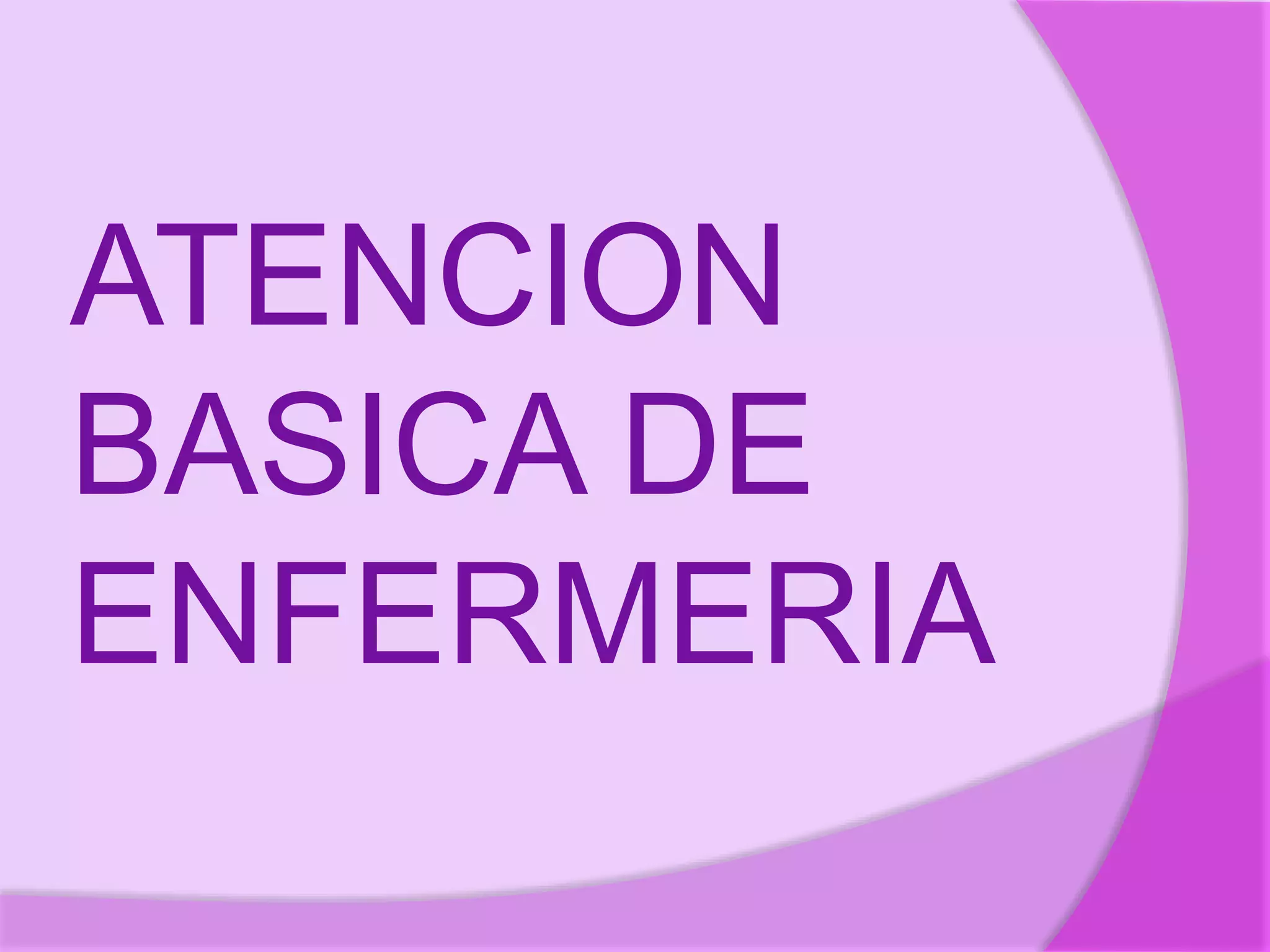 ATENCION
BASICA DE
ENFERMERIA