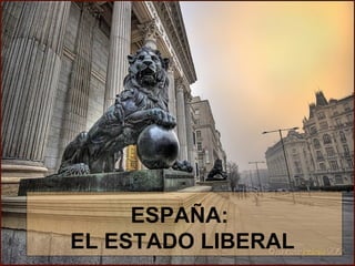 ESPAÑA:
EL ESTADO LIBERAL
 