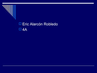  Eric Alarcón Robledo
 4A
 
