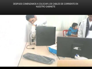 DESPUES COMENZAMOS A COLOCAR LOS CABLES DE CORRIENTE EN
NUESTRO GABINETE
 