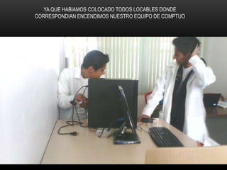 YA QUE HABIAMOS COLOCADO TODOS LOCABLES DONDE
CORRESPONDIAN ENCENDIMOS NUESTRO EQUIPO DE COMPTUO
 