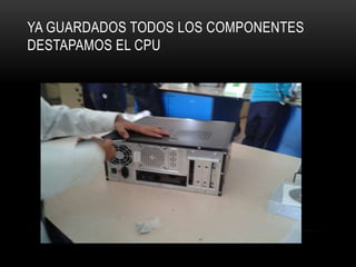 YA GUARDADOS TODOS LOS COMPONENTES
DESTAPAMOS EL CPU
 