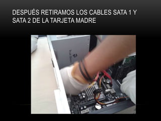 DESPUÉS RETIRAMOS LOS CABLES SATA 1 Y
SATA 2 DE LA TARJETA MADRE
 