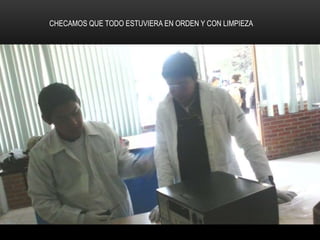 CHECAMOS QUE TODO ESTUVIERA EN ORDEN Y CON LIMPIEZA
 