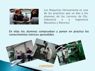 En ellas los alumnos comprueban y ponen en practica los
conocimientos teóricos aprendidos




                    CONTENIDO
 