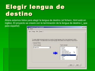 Elegir lengua de destino Ahora estamos listos para elegir la lengua de destino (el fichero .html está en inglés). El proyecto se creará con la terminación de la lengua de destino (_spa para español) 
