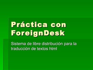 Práctica con ForeignDesk Sistema de libre distribución para la traducción de textos html 