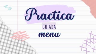 Practica
Practica
GUIADA
menu
menu
 