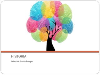 HISTORIA
Definición de dactiloscopia
 