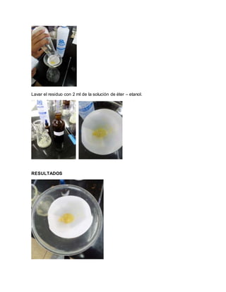 Lavar el residuo con 2 ml de la solución de éter – etanol.
RESULTADOS
 