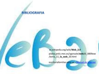 es.wikipedia.org/wiki/Web_2.0
platea.pntic.mec.es/vgonzale/web20_0809exe
/tema_11_la_web_20.html
escritoriofamilias.educ.ar › Manual de internet
 