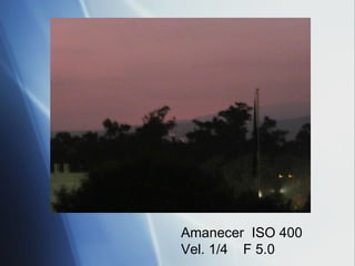 Amanecer  ISO 400 Vel. 1/4  F 5.0 