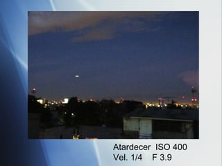 Atardecer  ISO 400 Vel. 1/4  F 3.9 