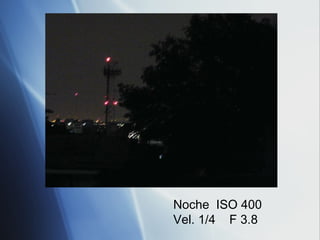Noche  ISO 400 Vel. 1/4  F 3.8 