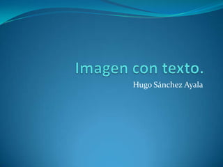 Imagen con texto. Hugo Sánchez Ayala 