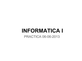 INFORMATICA I
PRACTICA 06-06-2013
 