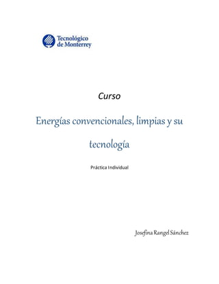 Curso
Energías convencionales, limpias y su
tecnología
Práctica Individual
JosefinaRangelSánchez
 