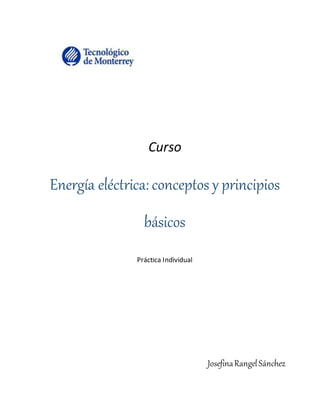 Curso
Energía eléctrica: conceptos y principios
básicos
Práctica Individual
JosefinaRangelSánchez
 