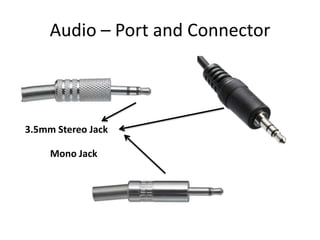 Audio – Port and Connector

3.5mm Stereo Jack
Mono Jack

 