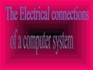 The Electrical connections  of a computer system 