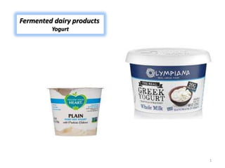 Fermented dairy products
Yogurt
1
 