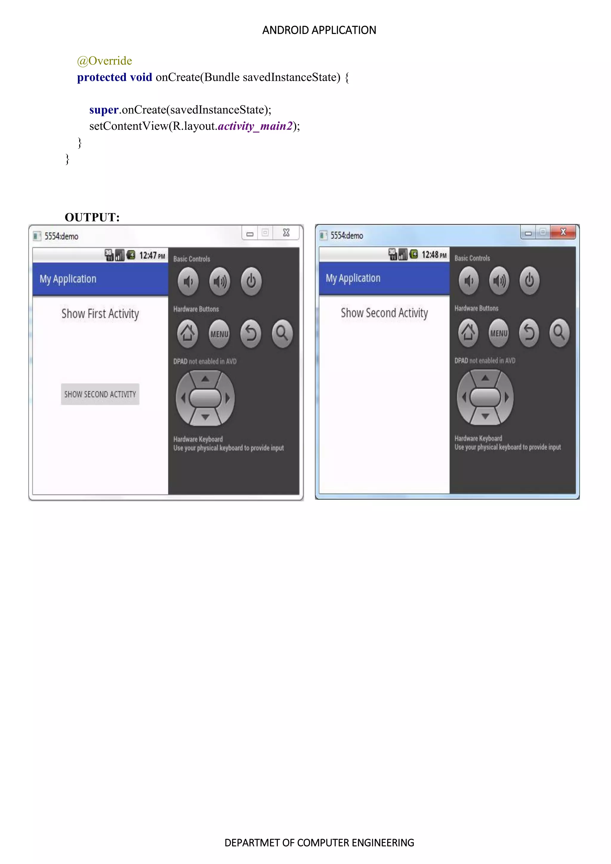 ANDROID APPLICATION
DEPARTMET OF COMPUTER ENGINEERING
@Override
protected void onCreate(Bundle savedInstanceState) {
super.onCreate(savedInstanceState);
setContentView(R.layout.activity_main2);
}
}
OUTPUT:
 