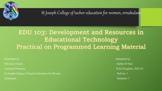 St Joseph College of tacher education for women, ernakulam
Submitted To: Submitted by:
MrsAnu Cleetus Akhila M Nair
Assistant Professor B.Ed (English), 2022-24
St Joseph College of Teacher Education for Women Roll no: 1
Ernakulam Semester: 1
 