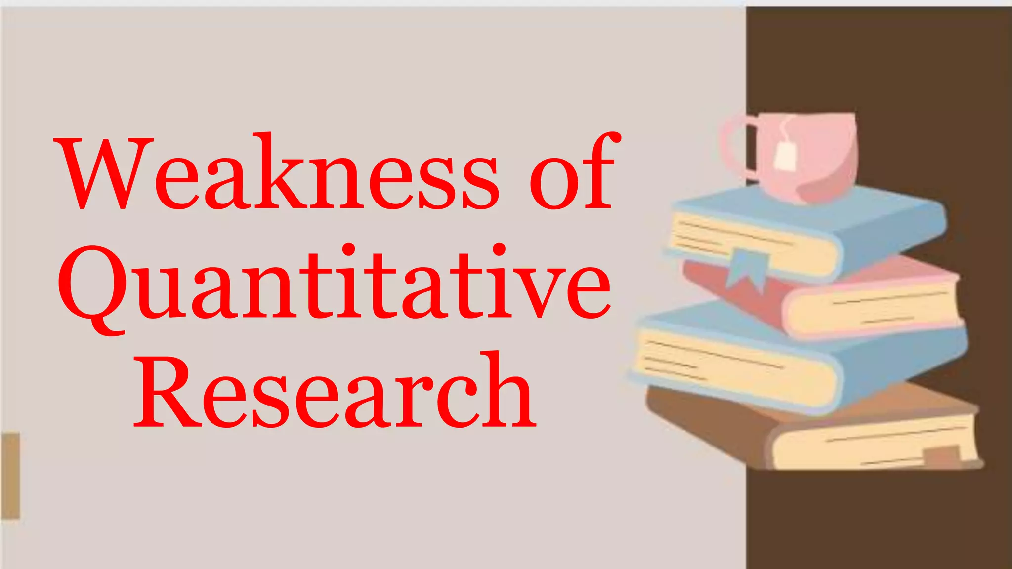 Weakness of
Quantitative
Research
 