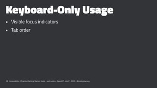 Keyboard-Only Usage
• Visible focus indicators
• Tab order
29 Accessibility: A Practical Getting-Started Guide - Josh Just...