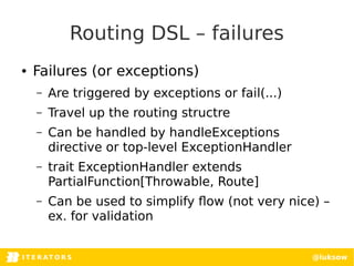 I T E R AT O RITERATORSI T E R AT O R S @luksow
Routing DSL – failures
● Failures (or exceptions)
– Are triggered by excep...