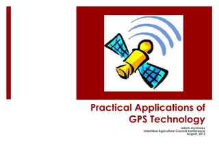 Practical Applications of
        GPS Technology
                                      adam mckinney
           Intertribal Agriculture Council Conference
                                          August, 2012
 