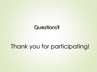 Questions?
Questions?
Thank you for participating!
Thank you for participating!
 
