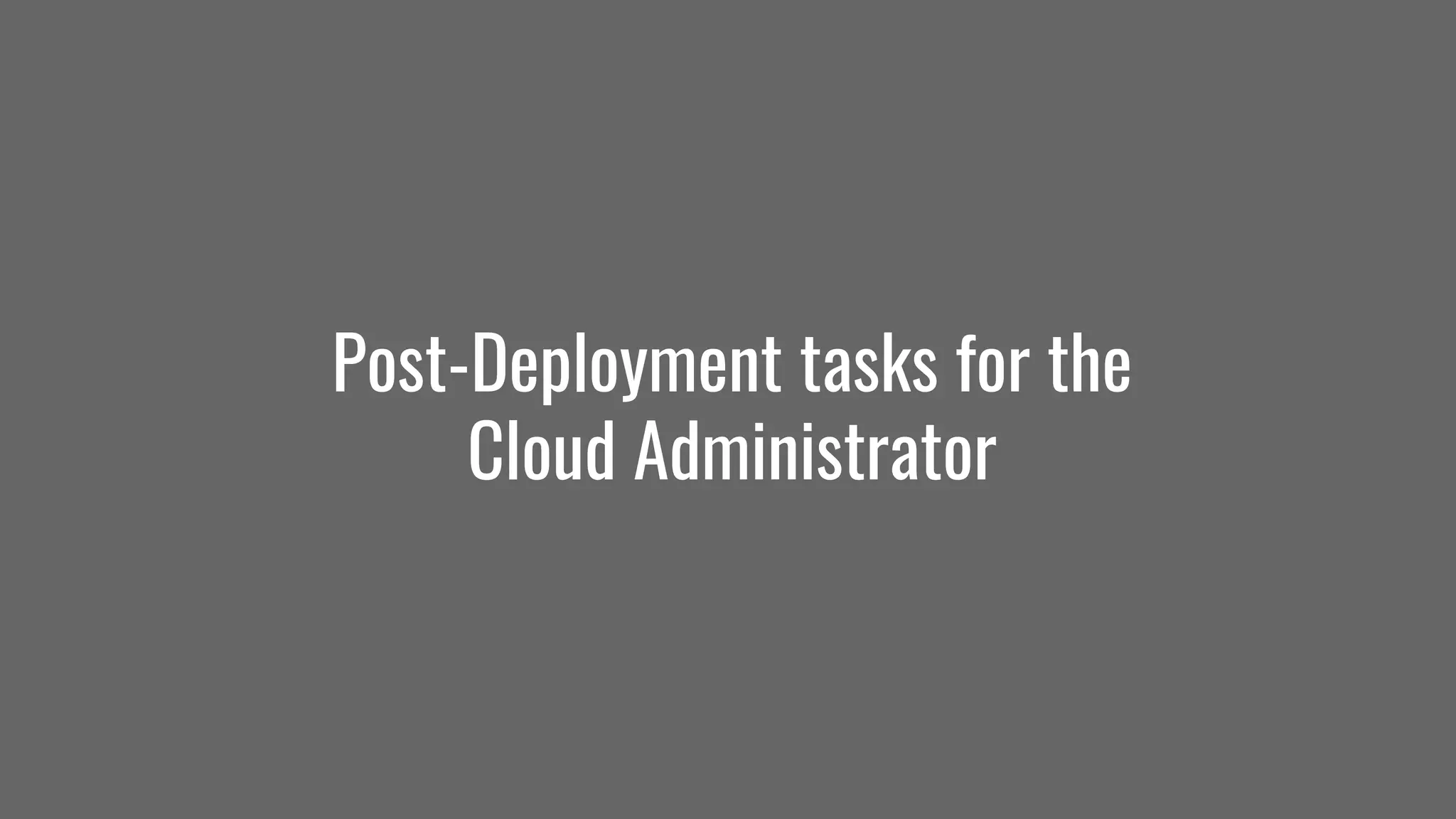 Post-Deployment tasks for the
Cloud Administrator
 