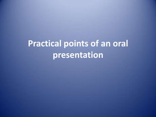 Practical points of an oral
       presentation
 