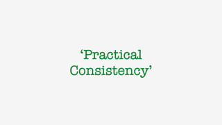 ‘Practical
Consistency’
 