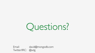 Questions?
Email: david@mongodb.com 
Twitter/IRC: @xdg
 