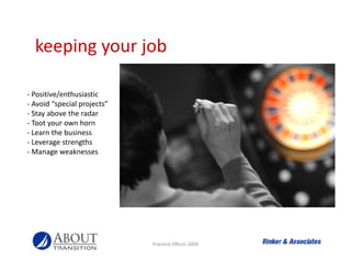 keeping your job
  keeping your job

‐ Positive/enthusiastic
‐ Avoid “special projects”
‐ Stay above the radar
‐ Toot your...