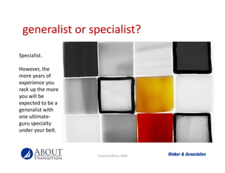 generalist or specialist?
 generalist or specialist?
Specialist.
S i li

However, the 
more years of 
more years of
experi...