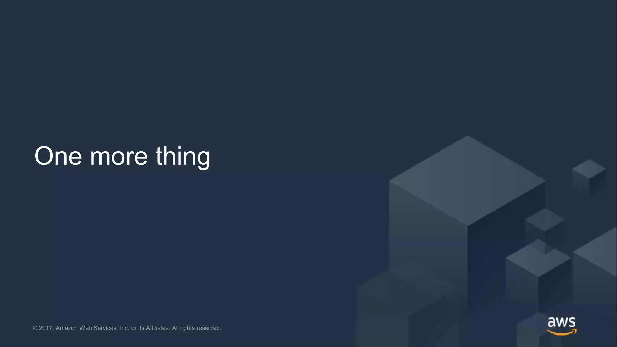 © 2018, Amazon Web Services, Inc. or its Affiliates. All rights reserved.© 2017, Amazon Web Services, Inc. or its Affiliates. All rights reserved.
One more thing
 